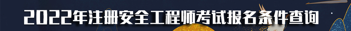 2022年注冊安全工程師報(bào)名條件查詢